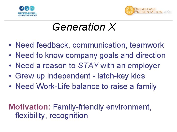 Generation X • • • Need feedback, communication, teamwork Need to know company goals