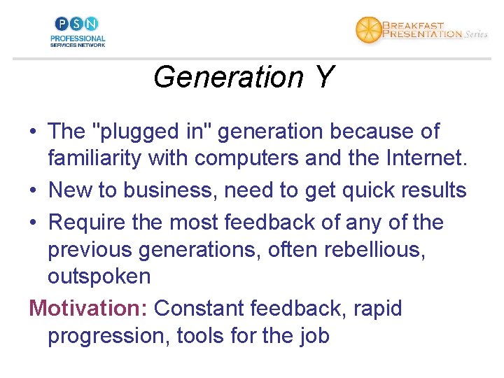 Generation Y • The "plugged in" generation because of familiarity with computers and the