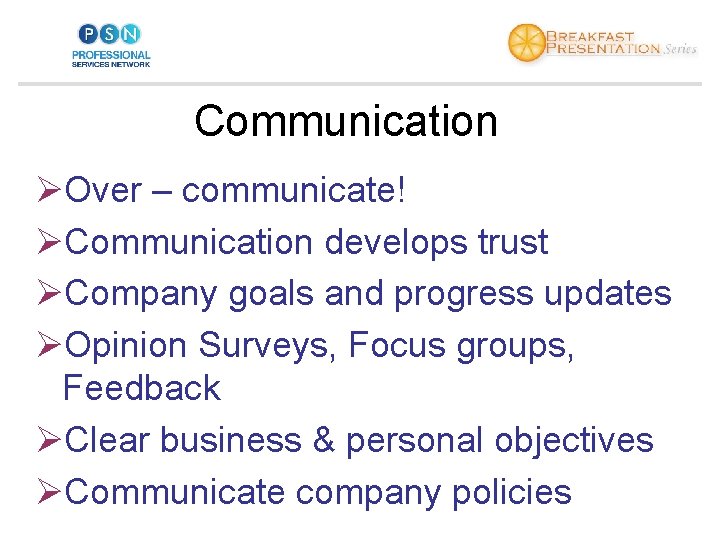 Communication ØOver – communicate! ØCommunication develops trust ØCompany goals and progress updates ØOpinion Surveys,