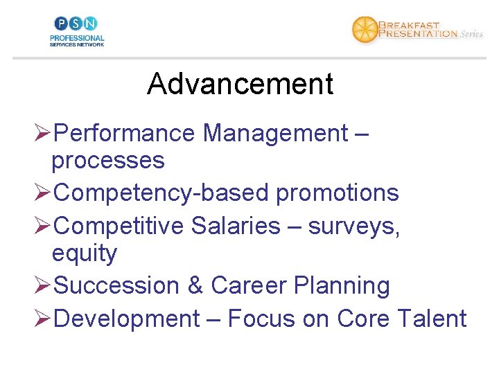 Advancement ØPerformance Management – processes ØCompetency-based promotions ØCompetitive Salaries – surveys, equity ØSuccession &