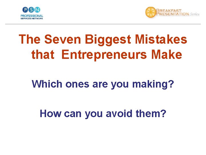 The Seven Biggest Mistakes that Entrepreneurs Make Which ones are you making? How can