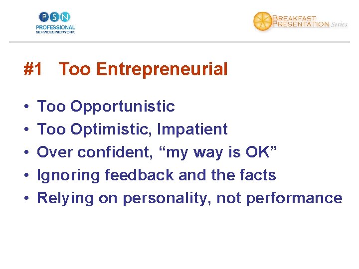 #1 Too Entrepreneurial • • • Too Opportunistic Too Optimistic, Impatient Over confident, “my