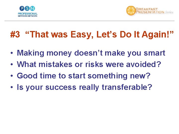 #3 “That was Easy, Let’s Do It Again!” • • Making money doesn’t make