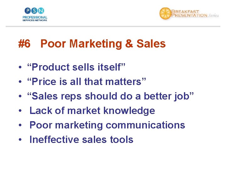 #6 Poor Marketing & Sales • • • “Product sells itself” “Price is all