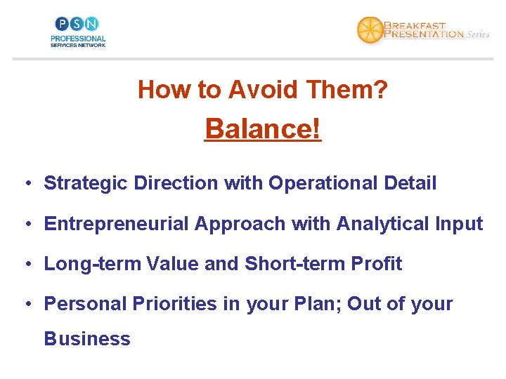 How to Avoid Them? Balance! • Strategic Direction with Operational Detail • Entrepreneurial Approach