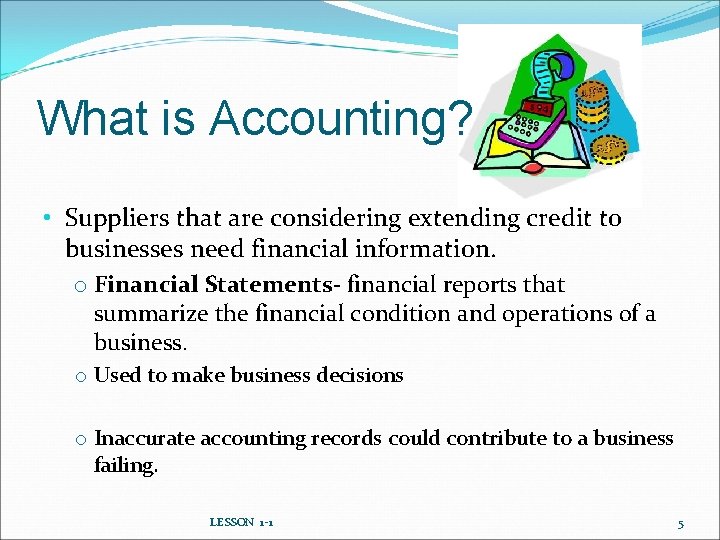 What is Accounting? • Suppliers that are considering extending credit to businesses need financial