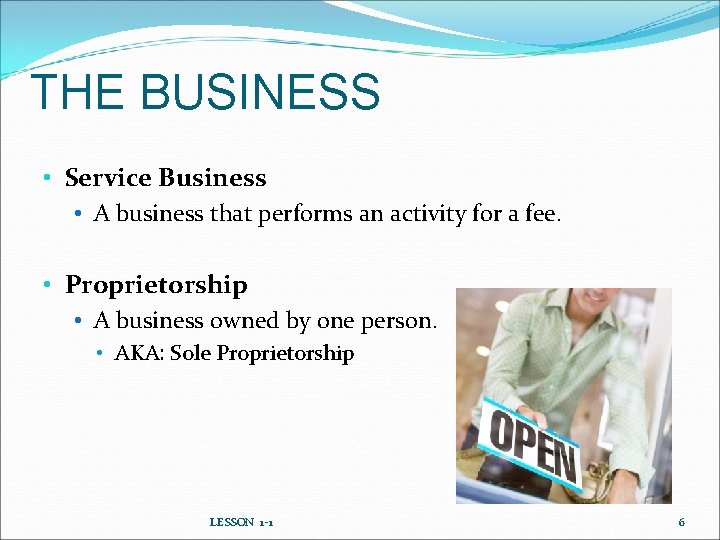 THE BUSINESS • Service Business • A business that performs an activity for a
