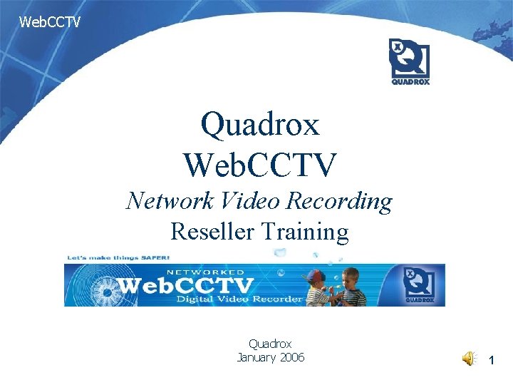 Web. CCTV Quadrox Web. CCTV Network Video Recording Reseller Training Quadrox January 2006 1