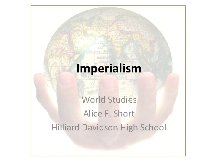 Imperialism World Studies Alice F. Short Hilliard Davidson High School 