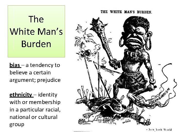 The White Man’s Burden bias – a tendency to believe a certain argument; prejudice