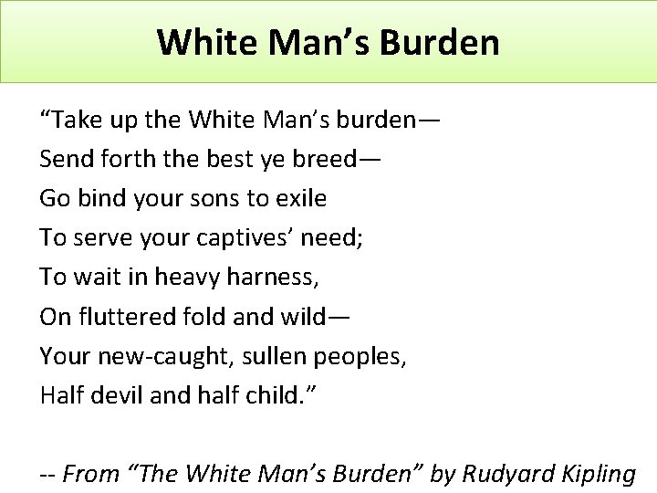 White Man’s Burden “Take up the White Man’s burden— Send forth the best ye