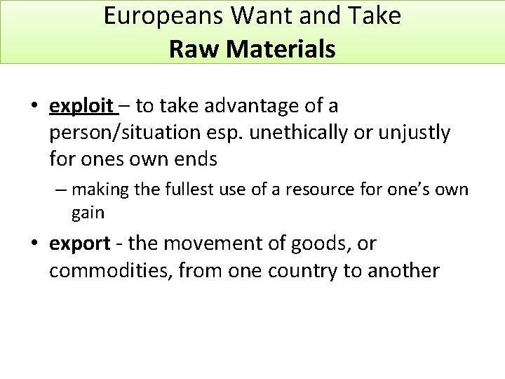 Europeans Want and Take Raw Materials • exploit – to take advantage of a