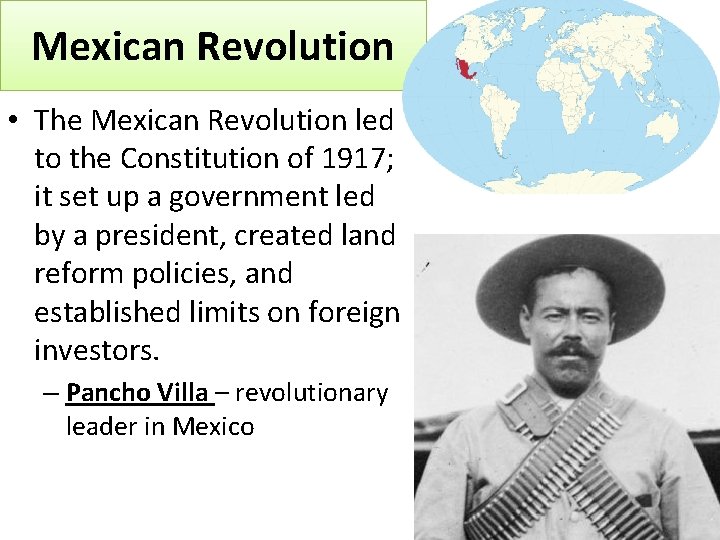 Mexican Revolution • The Mexican Revolution led to the Constitution of 1917; it set