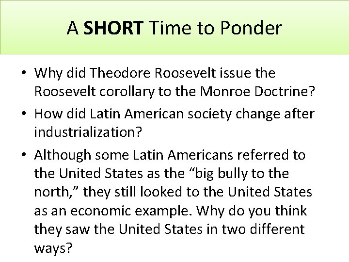 A SHORT Time to Ponder • Why did Theodore Roosevelt issue the Roosevelt corollary
