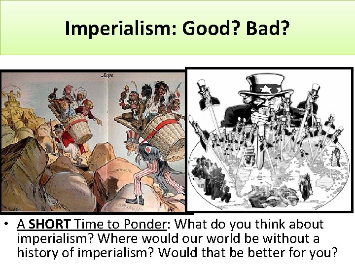 Imperialism: Good? Bad? • A SHORT Time to Ponder: What do you think about