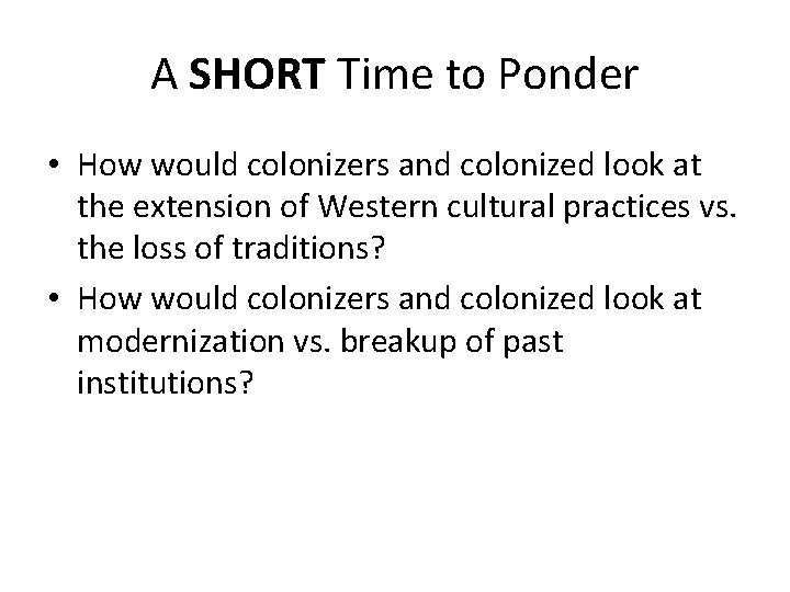 A SHORT Time to Ponder • How would colonizers and colonized look at the