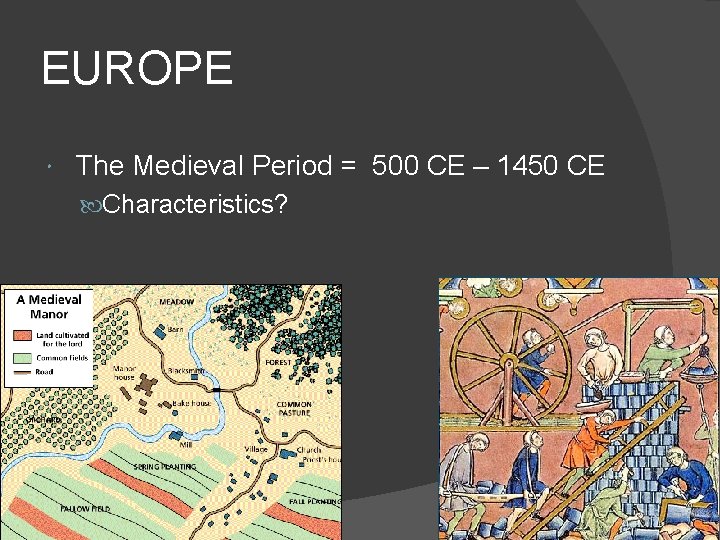 EUROPE The Medieval Period = 500 CE – 1450 CE Characteristics? 