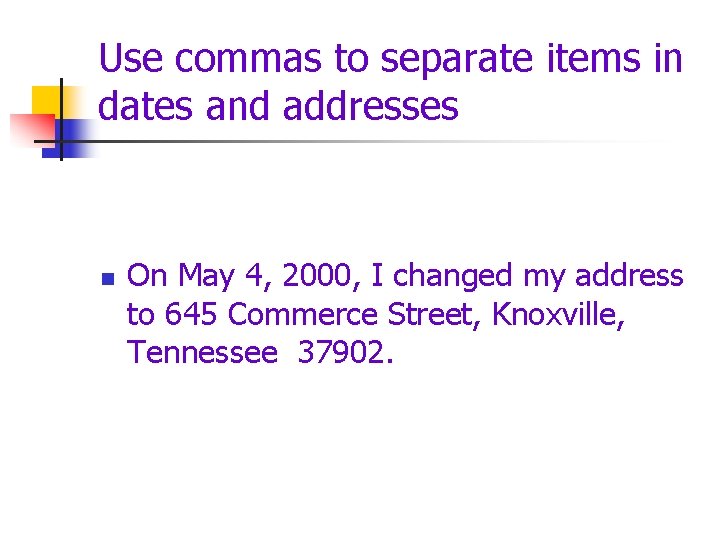 Use commas to separate items in dates and addresses n On May 4, 2000,