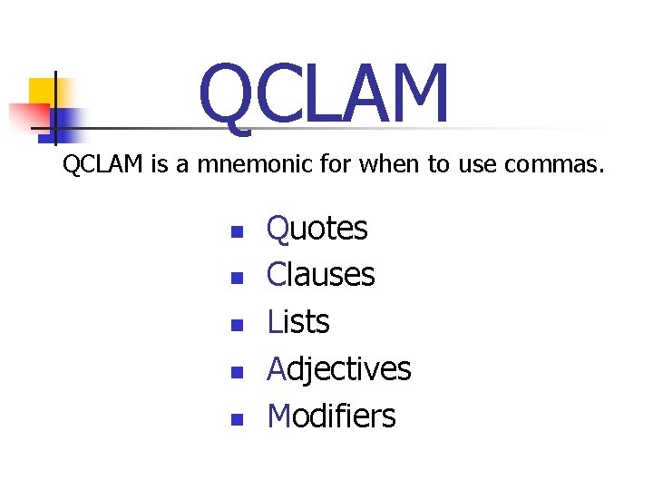QCLAM is a mnemonic for when to use commas. n n n Quotes Clauses