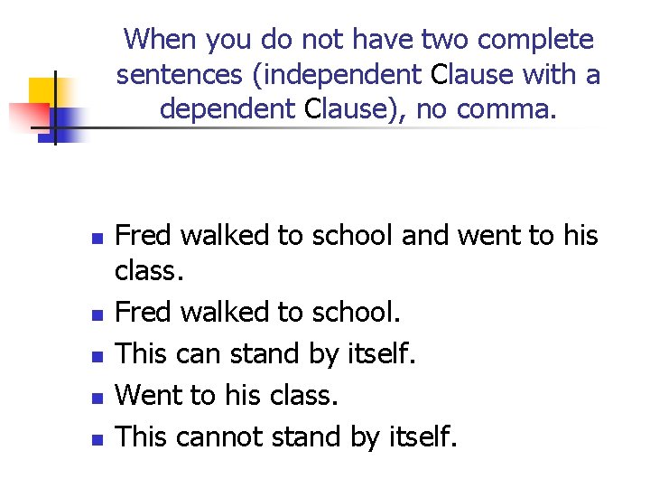 When you do not have two complete sentences (independent Clause with a dependent Clause),
