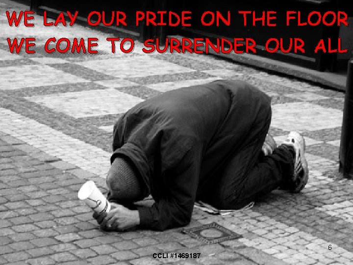 WE WE LAY OUR PRIDE ON THE FLOOR COME TO SURRENDER OUR ALL 6