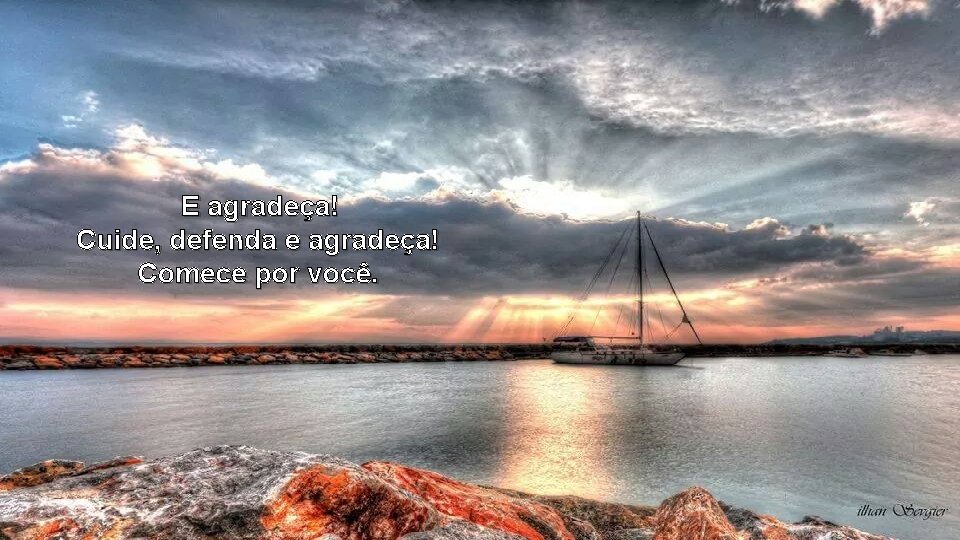 E agradeça! Cuide, defenda e agradeça! Comece por você. 