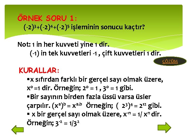 ÖRNEK SORU 1: (-2)3+(-2)4+(-2)5 işleminin sonucu kaçtır? Not: 1 in her kuvveti yine 1