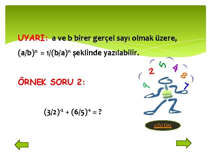 UYARI: a ve b birer gerçel sayı olmak üzere, (a/b)n = 1/(b/a)n şeklinde yazılabilir.