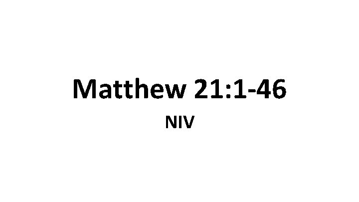 Matthew 21: 1 -46 NIV 