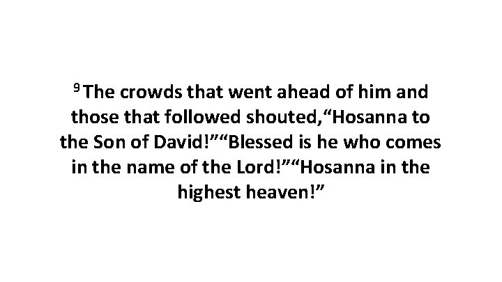 9 The crowds that went ahead of him and those that followed shouted, “Hosanna