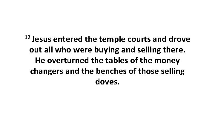 12 Jesus entered the temple courts and drove out all who were buying and
