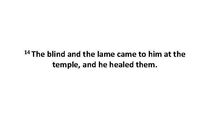 14 The blind and the lame came to him at the temple, and he