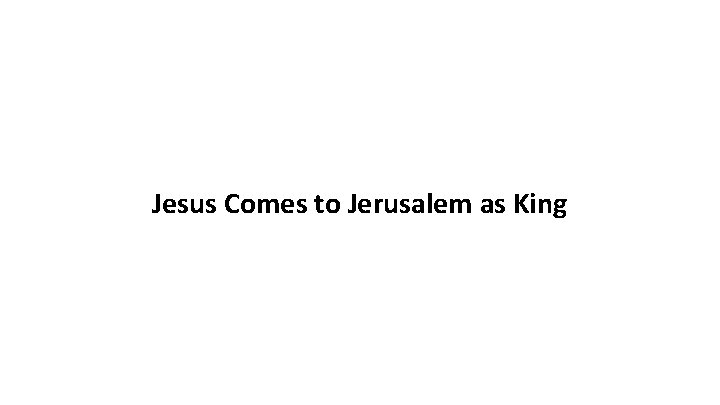 Jesus Comes to Jerusalem as King 