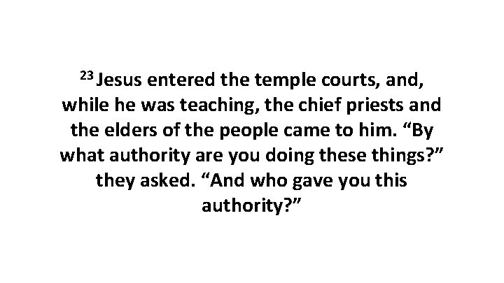 23 Jesus entered the temple courts, and, while he was teaching, the chief priests