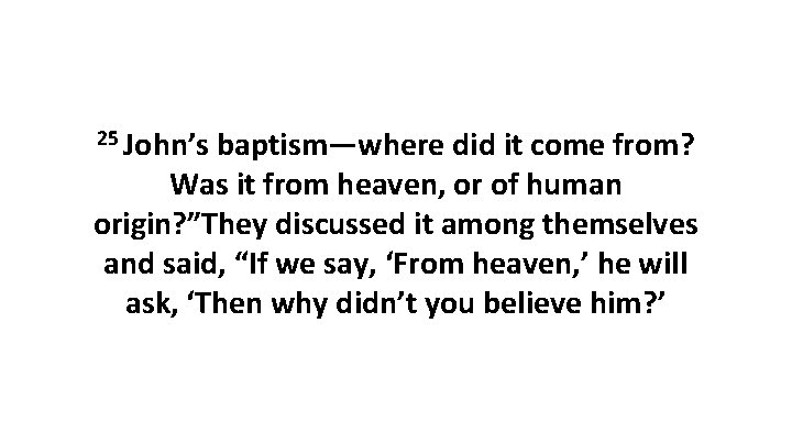 25 John’s baptism—where did it come from? Was it from heaven, or of human
