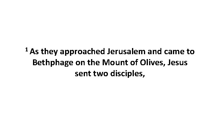 1 As they approached Jerusalem and came to Bethphage on the Mount of Olives,