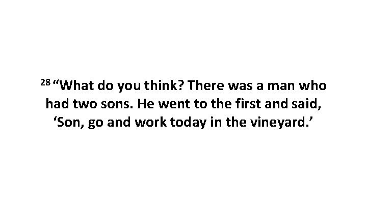 28 “What do you think? There was a man who had two sons. He