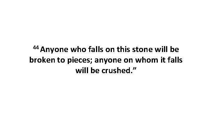44 Anyone who falls on this stone will be broken to pieces; anyone on
