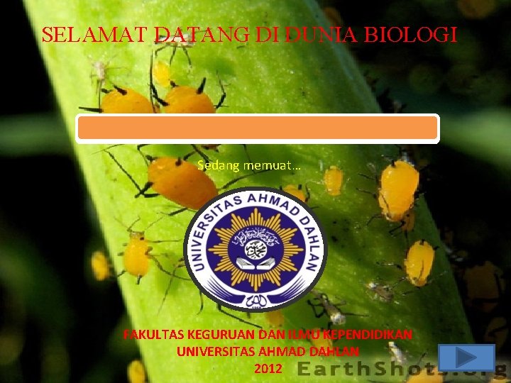 SELAMAT DATANG DI DUNIA BIOLOGI Sedang memuat… FAKULTAS KEGURUAN DAN ILMU KEPENDIDIKAN UNIVERSITAS AHMAD