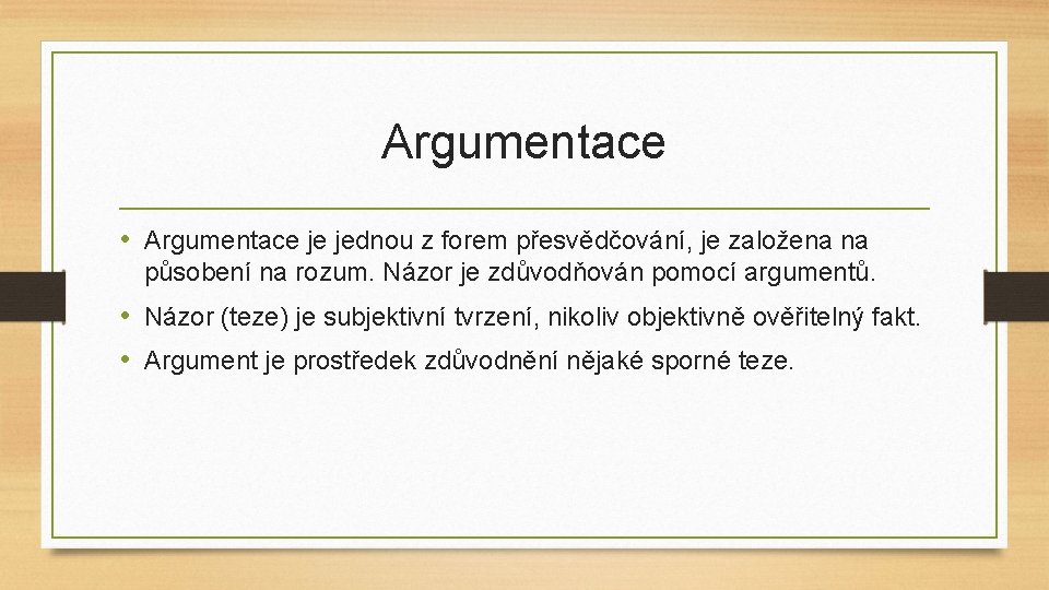 Argumentace • Argumentace je jednou z forem přesvědčování, je založena na působení na rozum.