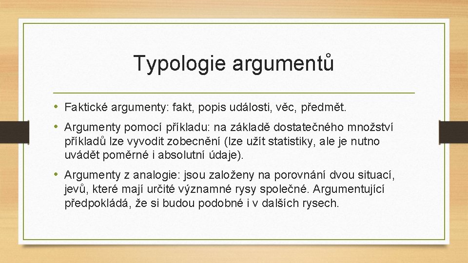 Typologie argumentů • Faktické argumenty: fakt, popis události, věc, předmět. • Argumenty pomocí příkladu: