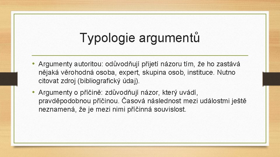 Typologie argumentů • Argumenty autoritou: odůvodňují přijetí názoru tím, že ho zastává nějaká věrohodná