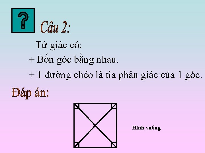 Tứ giác có: + Bốn góc bằng nhau. + 1 đường chéo là tia