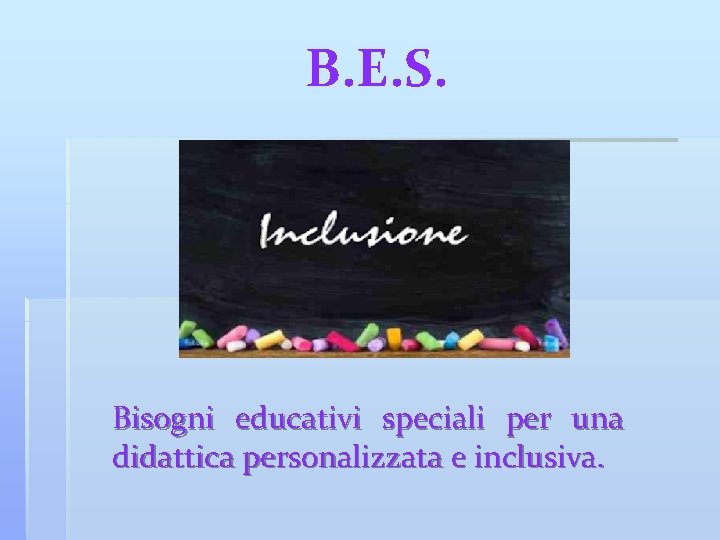 B. E. S. Bisogni educativi speciali per una didattica personalizzata e inclusiva. 
