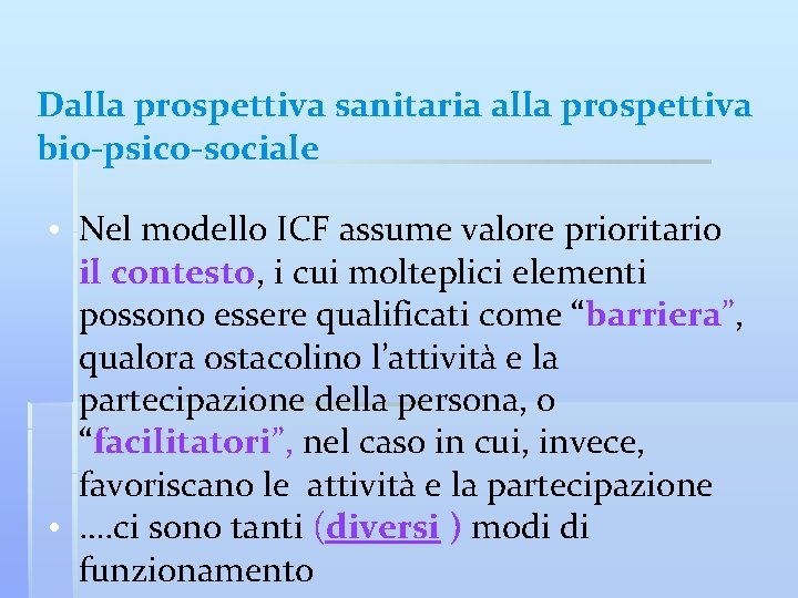 Dalla prospettiva sanitaria alla prospettiva bio-psico-sociale • Nel modello ICF assume valore prioritario il