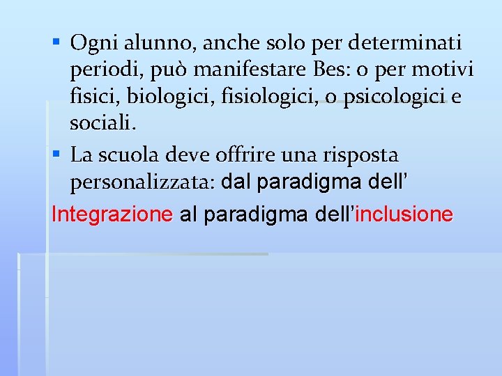 § Ogni alunno, anche solo per determinati periodi, può manifestare Bes: o per motivi