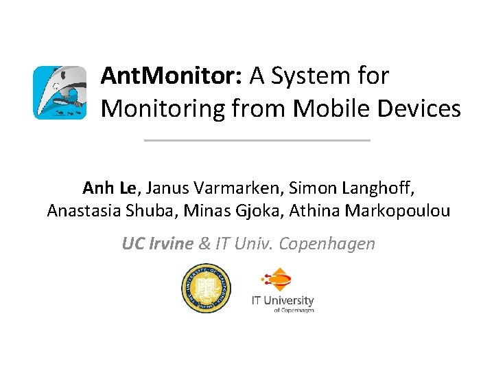 Ant. Monitor: A System for Monitoring from Mobile Devices Anh Le, Janus Varmarken, Simon