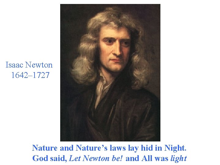 Isaac Newton 1642– 1727 Nature and Nature’s laws lay hid in Night. God said,