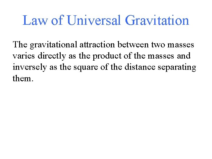 Law of Universal Gravitation The gravitational attraction between two masses varies directly as the