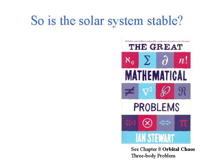 So is the solar system stable? See Chapter 8 Orbital Chaos Three-body Problem 